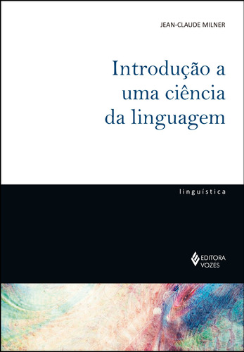 Introdução a uma ciência da linguagem, de Milner, Jean-Claude. Série Coleção de Linguistíca Editora Vozes Ltda., capa mole em português, 2021