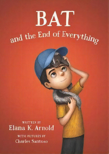 Bat And The End Of Everything, De Elana K. Arnold. Editori 