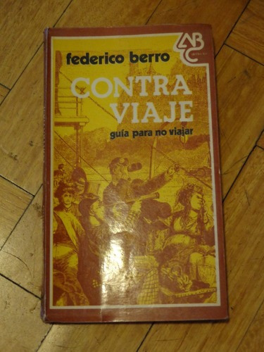 Federico Berro. Contra Viaje. Guía Para No Viajar&-.