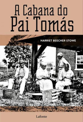 A Cabana Do Pai Tomás: Ou Vida Entre Os Humildes, De Beecher Stowe, Harriet. Editora Lafonte, Capa Mole Em Português