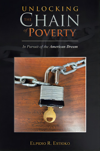 Unlocking The Chain Of Poverty: In Pursuit Of The American Dream, De Estioko, Elpidio R.. Editorial Xlibris Us, Tapa Blanda En Inglés