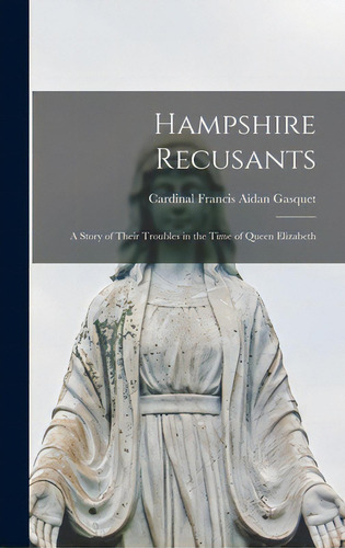 Hampshire Recusants: A Story Of Their Troubles In The Time Of Queen Elizabeth, De Gasquet, Francis Aidan Cardinal. Editorial Legare Street Pr, Tapa Dura En Inglés