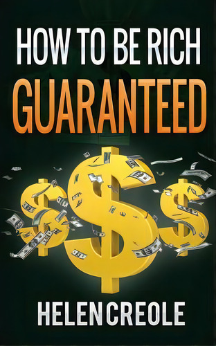 How To Be Rich Guaranteed, De Helen Creole. Editorial Createspace Independent Publishing Platform, Tapa Blanda En Inglés