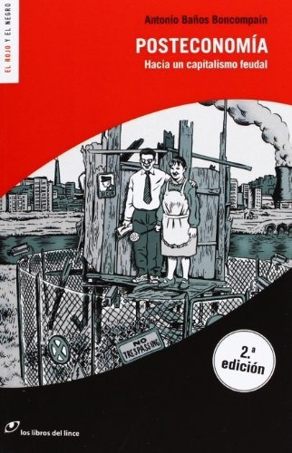 Posteconomãa : Hacia Un Capitalismo Feudal, De Antonio Baã±os Boncompain. Editorial Los Libros Del Lince, Tapa Blanda En Español, 2012