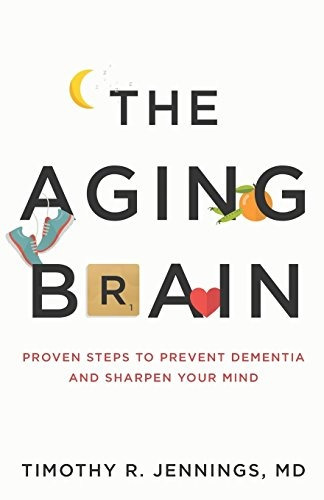 The Aging Brain Proven Steps To Prevent Dementia And Sharpen