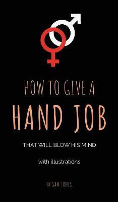 Libro How To Give A Hand Job That Will Blow His Mind (wit...