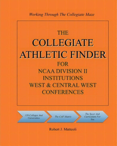 The Collegiate Athletic Finder For Ncaa Division Ii Institutions, West & Central West Conferences, De Robert J Matteoli. Editorial Createspace Independent Publishing Platform, Tapa Blanda En Inglés