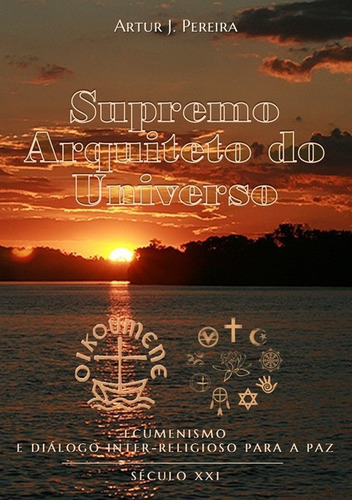 Supremo Arquiteto Do Universo: Ecumenismo E Diálogo Inter-religioso Para A Paz - Século Xxi, De Artur J. Pereira. Não Aplicável Editorial Clube De Autores, Tapa Mole, Edición 1 En Português, 2021