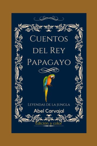 Cuentos Del Rey Papagayo: Edicion A Color -cuentos Del Hechi