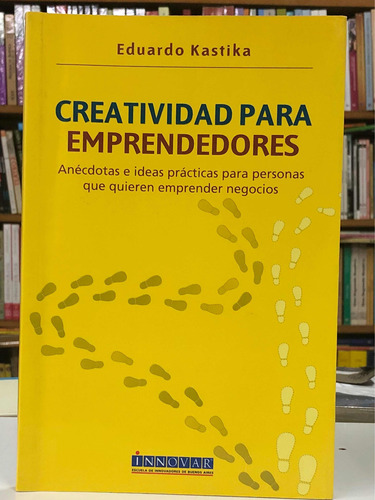 Creatividad Para Emprendedores - Eduardo Kastika. - Innovar