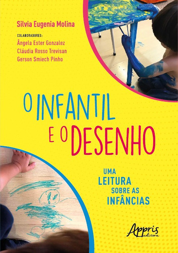 O Infantil e o Desenho: Uma Leitura sobre as Infâncias, de Molina, Silvia Eugenia. Appris Editora e Livraria Eireli - ME, capa mole em português, 2021