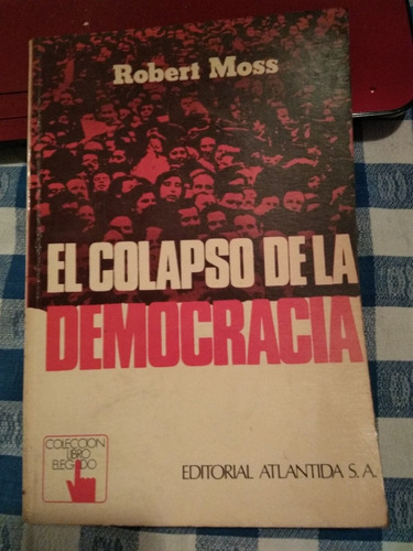 El Colapso De La Democracia - Robert Moss - Ed. Atlántida