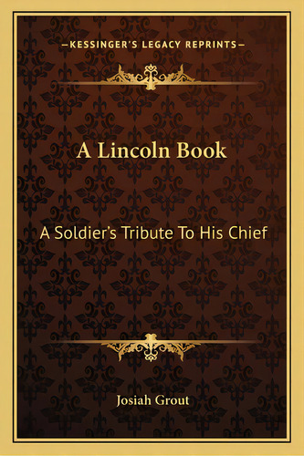 A Lincoln Book: A Soldier's Tribute To His Chief, De Grout, Josiah. Editorial Kessinger Pub Llc, Tapa Blanda En Inglés