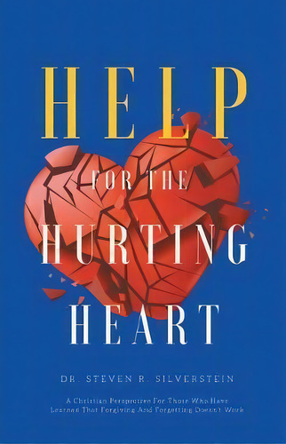Help For The Hurting Heart : A Christian Perspective For Those Who Have Learned That Forgiving An..., De Dr Steven R Silverstein. Editorial Westbow Press, Tapa Blanda En Inglés