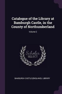 Libro Catalogue Of The Library At Bamburgh Castle, In The...