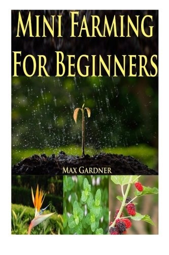 Mini Farming For Beginners A Beginners Guide To Becoming Sel