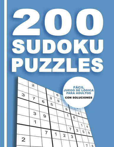 200 Sudoku Puzzles Fácil Juego De Lógica Para Adultos: Fácil Juego De Lógica Para Adultos Con Soluciones, De Sudokus, Creativo., Vol. 1. Editorial Independently Published, Tapa Blanda En Español