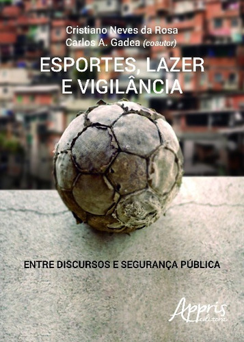 Esportes, lazer e vigilância: entre discursos e segurança pública, de Rosa, Cristiano Neves Da. Appris Editora e Livraria Eireli - ME, capa mole em português, 2016