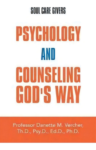 Psychology And Counseling God's Way : Soul Care Givers, De Professor Danette M Vercher. Editorial Xlibris Us, Tapa Blanda En Inglés