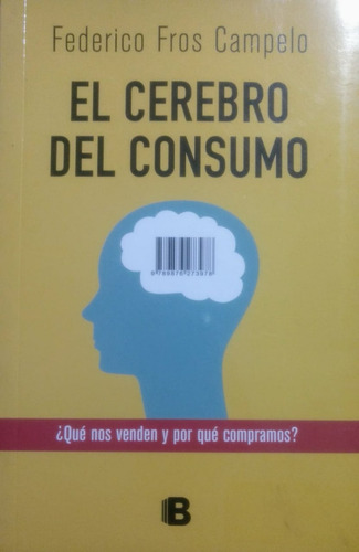 El Cerebro Del Consumo Que Nos Venden Y Por Que Compramos