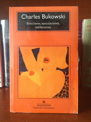 Charles Bukowski Erecciones, Eyaculaciones, Exhibiciones