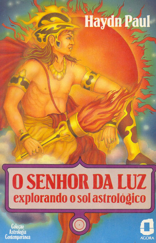O SENHOR DA LUZ: EXPLORANDO O SOL ASTROLÓGICO, de Paul, Haydn. Editora AGORA (SUMMUS), capa mole, edição 1 em português