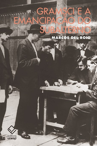 Gramsci e a emancipação do subalterno, de Del Roio, Marcos. Editorial Fundação Editora da Unesp, capa mole em português, 2018