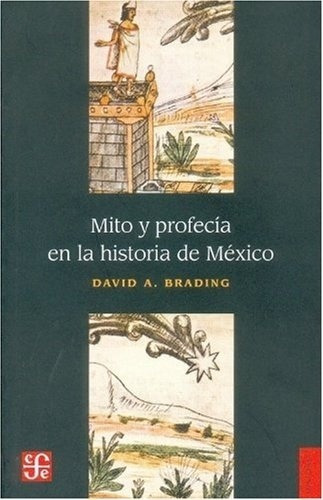 Mito Y Profecia En La Historia De Mexico - Brading David A