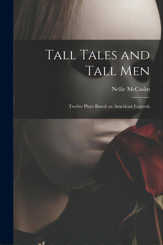 Tall Tales And Tall Men; Twelve Plays Based On American Legends, De Mccaslin, Nellie. Editorial Hassell Street Pr, Tapa Blanda En Inglés