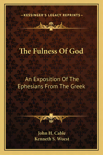 The Fulness Of God: An Exposition Of The Ephesians From The Greek, De Cable, John H.. Editorial Kessinger Pub Llc, Tapa Blanda En Inglés