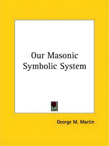 Our Masonic Symbolic System, De George M Martin. Editorial Kessinger Publishing, Tapa Blanda En Inglés