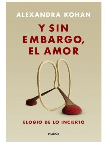 Y sin embargo, el amor Elogio de lo incierto, de Alejandra Kohan. Editorial Planeta, tapa blanda en español, 2020