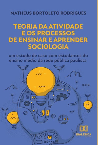 Teoria Da Atividade E Os Processos De Ensinar E Aprender Sociologia, De Matheus Bortoleto Rodrigues. Editorial Dialética, Tapa Blanda En Portugués, 2022