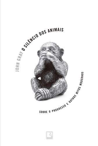 O silêncio dos animais: Sobre o progresso e outros mitos modernos, de Gray, John. Editora Record Ltda., capa mole em português, 2019