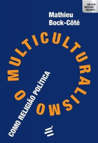 O Multiculturalismo Como Religião Política, De Bock-côté Mathieu. Editora E Realizacoes, Capa Mole Em Português