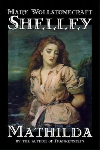 Mathilda, De Mary Wollstonecraft Shelley. Editorial Alan Rodgers Books, Tapa Dura En Inglés