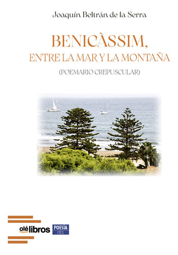 Benicãâ ssim, Entre La Mar Y La Montaãâ±a: Poemario Crepuscular, De Beltrán De La Serra, Joaquín., Vol. 1. Editorial Ole Libros, Tapa Blanda En Español