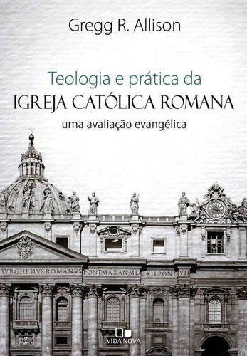 Teologia E Prática Da Igreja Católica Romana - Vida Nova