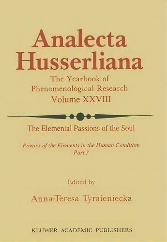 The Elemental Passions Of The Soul Poetics Of The Elements In The Human Condition: Part 3, De Anna-teresa Tymieniecka. Editorial Springer, Tapa Blanda En Inglés