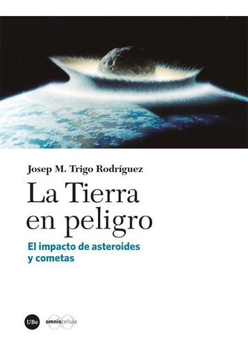 Tierra En Peligro El Impacto De Asteroides Y Cometas, La, De Trigo Rodriguez, Josep Maria. Editorial Universidad De Barcelona, Tapa Blanda, Edición 1 En Español, 2022