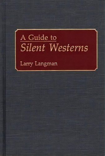 A Guide To Silent Westerns, De Larry Langman. Editorial Abc Clio, Tapa Dura En Inglés