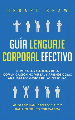 Guãâa Lenguaje Corporal Efectivo: Domina Los Secretos De La Comunicaciãâ³n No Verbal Y Aprende..., De Shaw, Gerard. Editorial Lightning Source Inc, Tapa Dura En Español