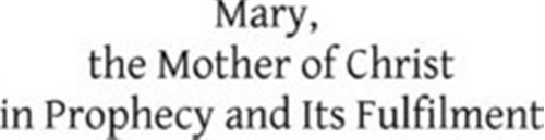 Mary, The Mother Of Christ In Prophecy And Its Fulfilment...