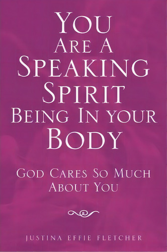 You Are A Speaking Spirit Being In Your Body, De Justina Effie Fletcher. Editorial Xlibris Corporation, Tapa Blanda En Inglés