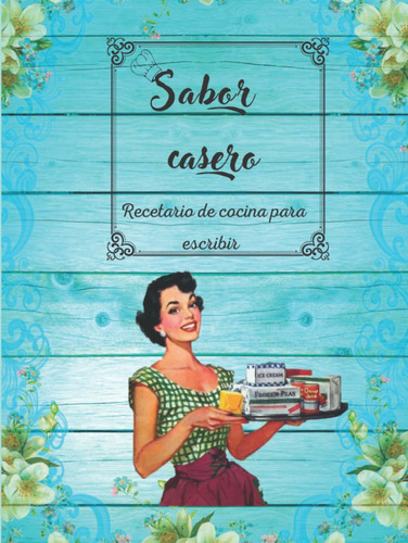 Recetario De Cocina Para Escribir: Sabor Casero: Convierte E