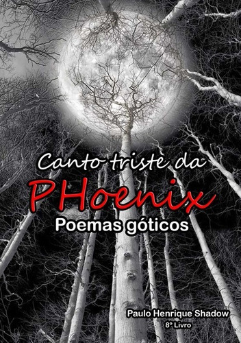 O Canto Triste Da Phoenix: Poemas Góticos, De Paulo Henrique Shadow. Série Não Aplicável, Vol. 1. Editora Clube De Autores, Capa Mole, Edição 8 Em Português, 2017