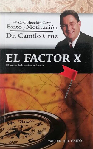 El Factor X. El Poder De La Accion Enfocada. Camilo Cruz