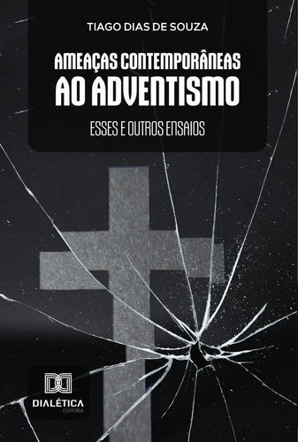 Ameaças Contemporâneas Ao Adventismo, De Tiago Dias De Souza. Editorial Editora Dialetica, Tapa Blanda En Portuguese