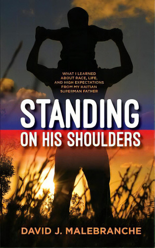 Standing On His Shoulders: What I Learned About Race, Life, And High Expectations From My Haitian..., De Malebranche, David J.. Editorial Lightning Source Inc, Tapa Blanda En Inglés