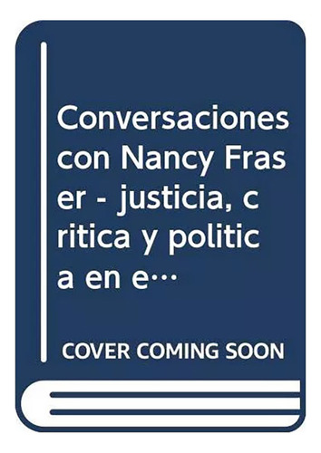 Conversaciones Con Nancy Fraser - Rojas , Eduardo - #c